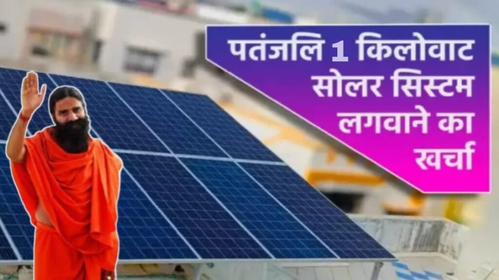 अब घर लगवाओ पतंजलि 1 KW Solar System बहुत काम खर्च पर, मिलेगी 28000 से 35000 तक की सब्सिडी 